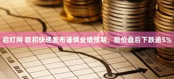 启灯网 联邦快递发布谨慎业绩预期，股价盘后下跌逾5%